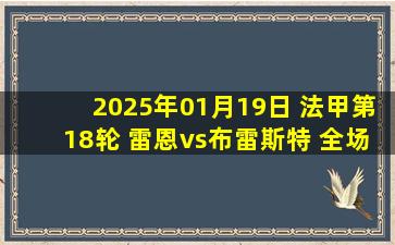 2025年01月19日 法甲第18轮 雷恩vs布雷斯特 全场录像